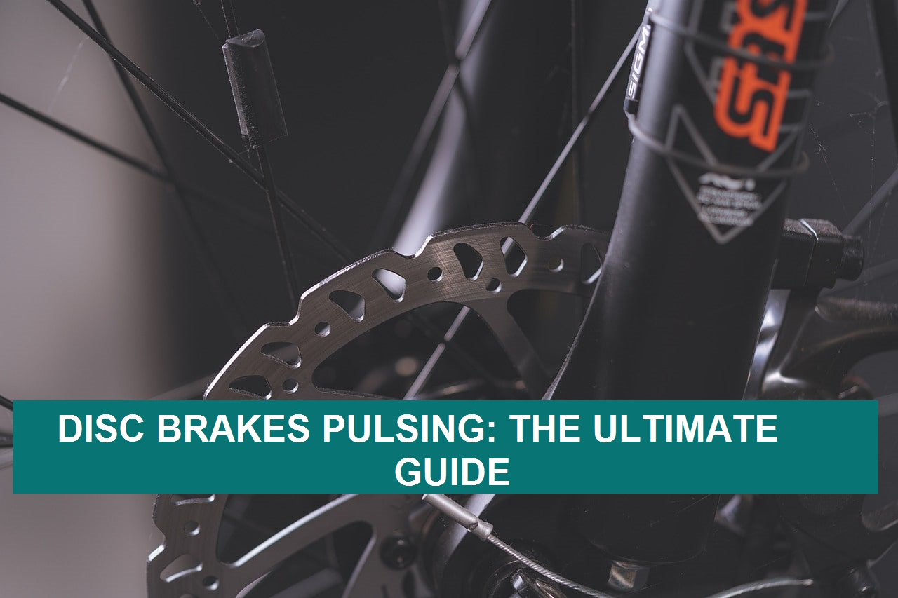 Disc Brakes Pulsing - The Ultimate Guide
